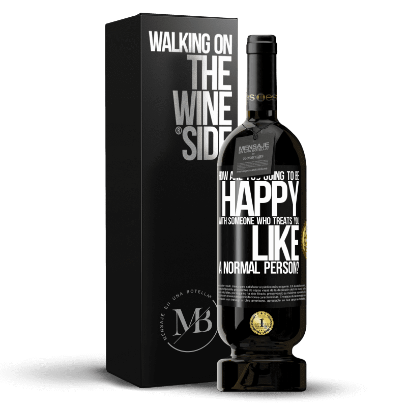 49,95 € Free Shipping | Red Wine Premium Edition MBS® Reserve how are you going to be happy with someone who treats you like a normal person? Black Label. Customizable label Reserve 12 Months Harvest 2014 Tempranillo