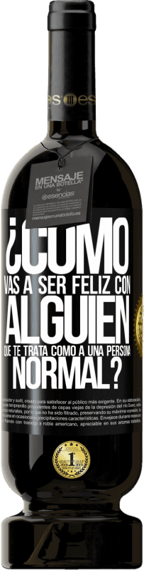 49,95 € Envío gratis | Vino Tinto Edición Premium MBS® Reserva ¿Cómo vas a ser feliz con alguien que te trata como a una persona normal? Etiqueta Negra. Etiqueta personalizable Reserva 12 Meses Cosecha 2016 Tempranillo