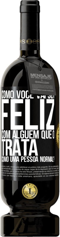 49,95 € | Vinho tinto Edição Premium MBS® Reserva como você vai ser feliz com alguém que o trata como uma pessoa normal? Etiqueta Preta. Etiqueta personalizável Reserva 12 Meses Colheita 2015 Tempranillo