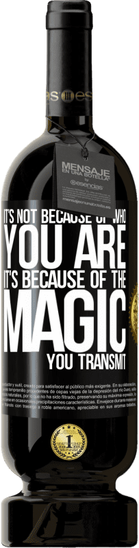 «It's not because of who you are, it's because of the magic you transmit» Premium Edition MBS® Reserve