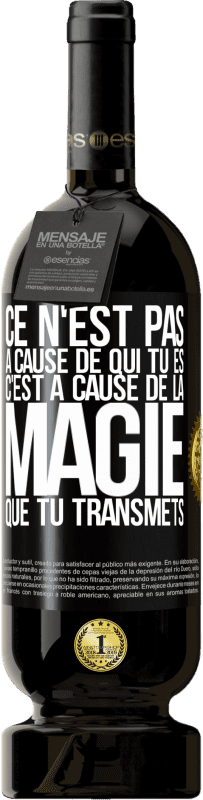 49,95 € Envoi gratuit | Vin rouge Édition Premium MBS® Réserve Ce n'est pas à cause de qui tu es, c'est à cause de la magie que tu transmets Étiquette Noire. Étiquette personnalisable Réserve 12 Mois Récolte 2016 Tempranillo