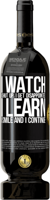 49,95 € | Red Wine Premium Edition MBS® Reserve I watch, I shut up, I get disappointed, I learn, I smile and I continue Black Label. Customizable label Reserve 12 Months Harvest 2016 Tempranillo