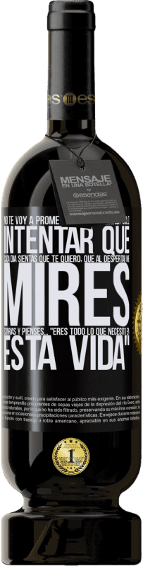 49,95 € Envío gratis | Vino Tinto Edición Premium MBS® Reserva No te voy a prometer amor eterno, sólo intentar que cada día sientas que te quiero, que al despertar me mires, sonrías y Etiqueta Negra. Etiqueta personalizable Reserva 12 Meses Cosecha 2016 Tempranillo