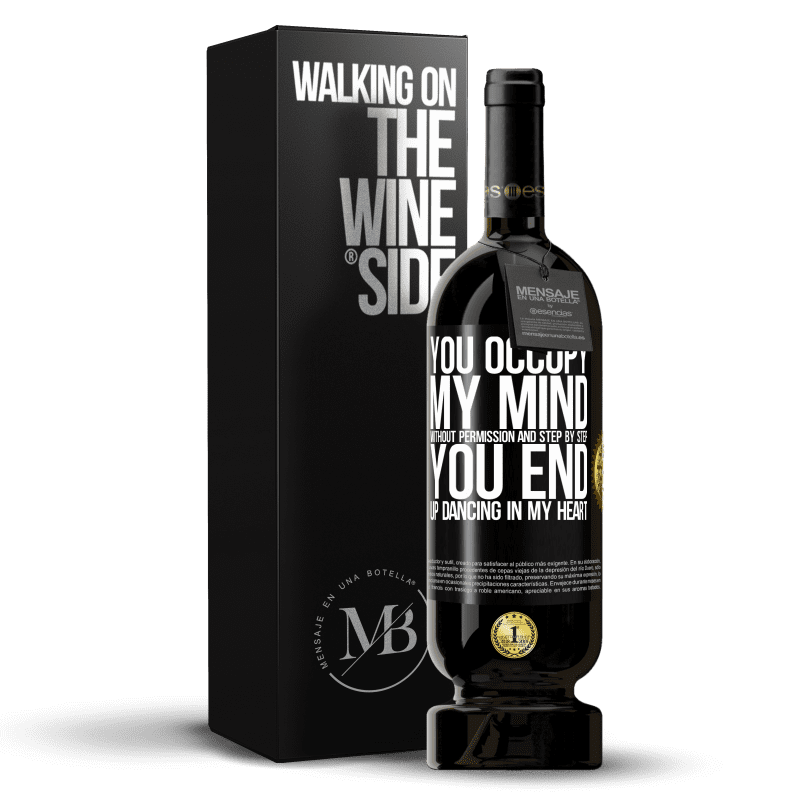 49,95 € Free Shipping | Red Wine Premium Edition MBS® Reserve You occupy my mind without permission and step by step, you end up dancing in my heart Black Label. Customizable label Reserve 12 Months Harvest 2014 Tempranillo