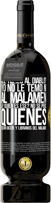 49,95 € | 红酒 高级版 MBS® 预订 ¿Le temes al diablo? Yo no le temo ni al malamén ¿Y quién es ese? No sé, pero quienes rezan dicen: y líbranos del malamén 黑标. 可自定义的标签 预订 12 个月 收成 2016 Tempranillo