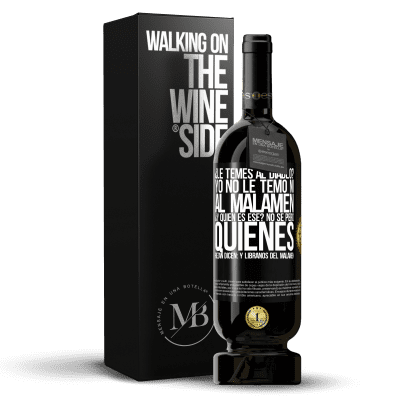 «¿Le temes al diablo? Yo no le temo ni al malamén ¿Y quién es ese? No sé, pero quienes rezan dicen: y líbranos del malamén» Premium Edition MBS® Reserve