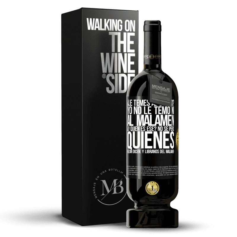 49,95 € Envio grátis | Vinho tinto Edição Premium MBS® Reserva ¿Le temes al diablo? Yo no le temo ni al malamén ¿Y quién es ese? No sé, pero quienes rezan dicen: y líbranos del malamén Etiqueta Preta. Etiqueta personalizável Reserva 12 Meses Colheita 2015 Tempranillo