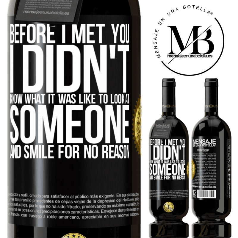 29,95 € Free Shipping | Red Wine Premium Edition MBS® Reserva Before I met you, I didn't know what it was like to look at someone and smile for no reason Black Label. Customizable label Reserva 12 Months Harvest 2014 Tempranillo