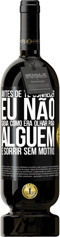 «Antes de te conhecer, eu não sabia como era olhar para alguém e sorrir sem motivo» Edição Premium MBS® Reserva