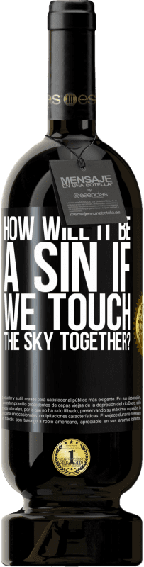 49,95 € | Red Wine Premium Edition MBS® Reserve How will it be a sin if we touch the sky together? Black Label. Customizable label Reserve 12 Months Harvest 2014 Tempranillo