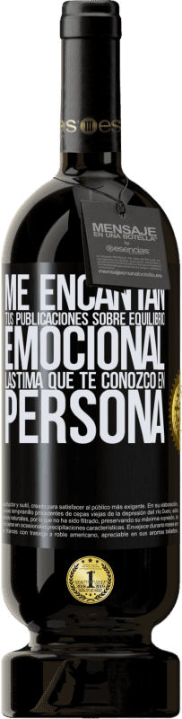 49,95 € | Vino Tinto Edición Premium MBS® Reserva Me encantan tus publicaciones sobre equilibrio emocional. Lástima que te conozco en persona Etiqueta Negra. Etiqueta personalizable Reserva 12 Meses Cosecha 2015 Tempranillo