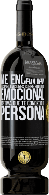 49,95 € | Vino Tinto Edición Premium MBS® Reserva Me encantan tus publicaciones sobre equilibrio emocional. Lástima que te conozco en persona Etiqueta Negra. Etiqueta personalizable Reserva 12 Meses Cosecha 2016 Tempranillo