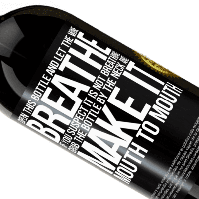Unique & Personal Expressions. «Open this bottle and let the wine breathe. If you suspect you are not breathing, grab the bottle by the neck and make it» Premium Edition MBS® Reserve