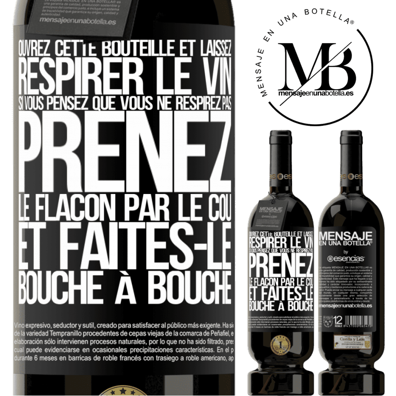 «Ouvrez cette bouteille et laissez respirer le vin. Si vous pensez qu'il ne respire pas prenez la bouteille par le goulot et fait» Édition Premium MBS® Réserve