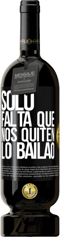 «Sólo falta que nos quiten lo bailao» Edición Premium MBS® Reserva