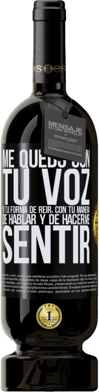 49,95 € | Vino Tinto Edición Premium MBS® Reserva Me quedo con tu voz y tu forma de reir, con tu manera de hablar y de hacerme sentir Etiqueta Negra. Etiqueta personalizable Reserva 12 Meses Cosecha 2016 Tempranillo