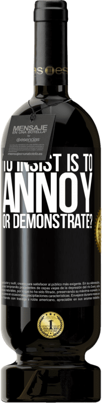 49,95 € | Red Wine Premium Edition MBS® Reserve to insist is to annoy or demonstrate? Black Label. Customizable label Reserve 12 Months Harvest 2015 Tempranillo