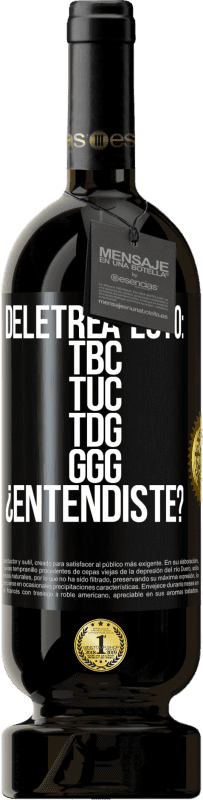 49,95 € | Vino rosso Edizione Premium MBS® Riserva Deletrea esto: TBC, TUC, TDG, GGG. ¿Entendiste? Etichetta Nera. Etichetta personalizzabile Riserva 12 Mesi Raccogliere 2016 Tempranillo