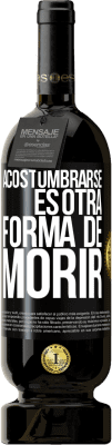 49,95 € Envío gratis | Vino Tinto Edición Premium MBS® Reserva Acostumbrarse, es otra forma de morir Etiqueta Negra. Etiqueta personalizable Reserva 12 Meses Cosecha 2014 Tempranillo