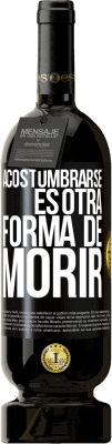 49,95 € Envío gratis | Vino Tinto Edición Premium MBS® Reserva Acostumbrarse, es otra forma de morir Etiqueta Negra. Etiqueta personalizable Reserva 12 Meses Cosecha 2016 Tempranillo