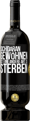 49,95 € Kostenloser Versand | Rotwein Premium Ausgabe MBS® Reserve Sich daran gewöhnen ist eine andere Art zu sterben Schwarzes Etikett. Anpassbares Etikett Reserve 12 Monate Ernte 2014 Tempranillo