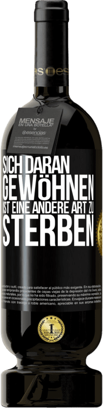 49,95 € | Rotwein Premium Ausgabe MBS® Reserve Sich daran gewöhnen ist eine andere Art zu sterben Schwarzes Etikett. Anpassbares Etikett Reserve 12 Monate Ernte 2014 Tempranillo