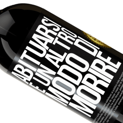 Espressioni Uniche e Personali. «Abituarsi è un altro modo di morire» Edizione Premium MBS® Riserva