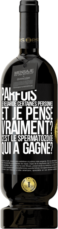 49,95 € | Vin rouge Édition Premium MBS® Réserve Parfois je regarde certaines personnes et je pense... Vraiment? C'est le spermatozoïde qui a gagné? Étiquette Noire. Étiquette personnalisable Réserve 12 Mois Récolte 2015 Tempranillo