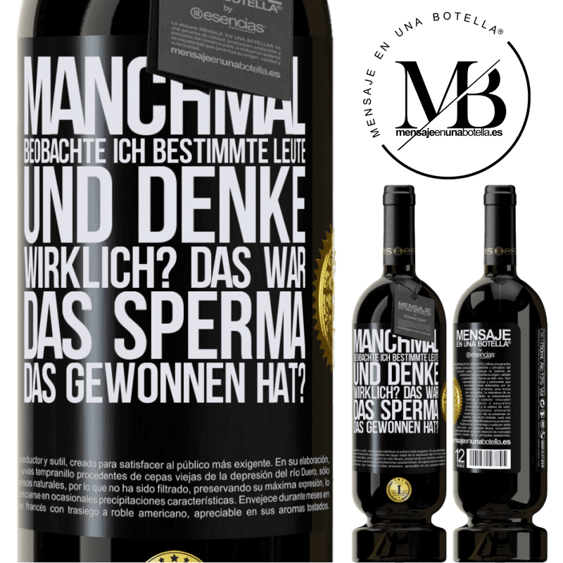 49,95 € Kostenloser Versand | Rotwein Premium Ausgabe MBS® Reserve Manchmal beobachte ich Leute und denke: Im Ernst? Das war das Sperma, das gewonnen hat? Schwarzes Etikett. Anpassbares Etikett Reserve 12 Monate Ernte 2015 Tempranillo