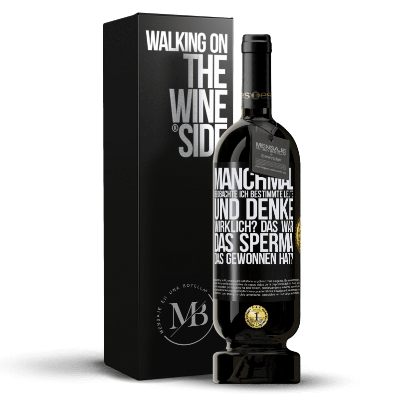 49,95 € Kostenloser Versand | Rotwein Premium Ausgabe MBS® Reserve Manchmal beobachte ich Leute und denke: Im Ernst? Das war das Sperma, das gewonnen hat? Schwarzes Etikett. Anpassbares Etikett Reserve 12 Monate Ernte 2015 Tempranillo