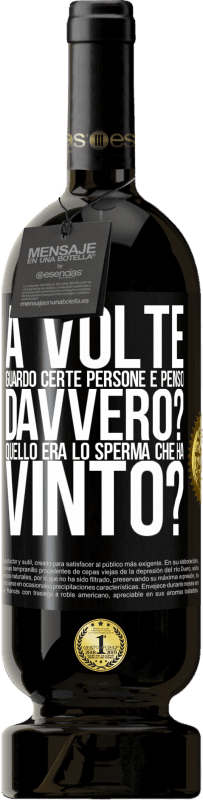 49,95 € | Vino rosso Edizione Premium MBS® Riserva A volte guardo certe persone e penso ... Davvero? Quello era lo sperma che ha vinto? Etichetta Nera. Etichetta personalizzabile Riserva 12 Mesi Raccogliere 2015 Tempranillo