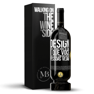 «Design não é o que você vê, mas o que você deve fazer com que outras pessoas vejam» Edição Premium MBS® Reserva