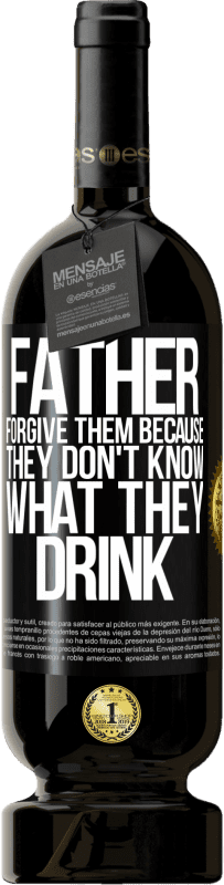 49,95 € Free Shipping | Red Wine Premium Edition MBS® Reserve Father, forgive them, because they don't know what they drink Black Label. Customizable label Reserve 12 Months Harvest 2016 Tempranillo