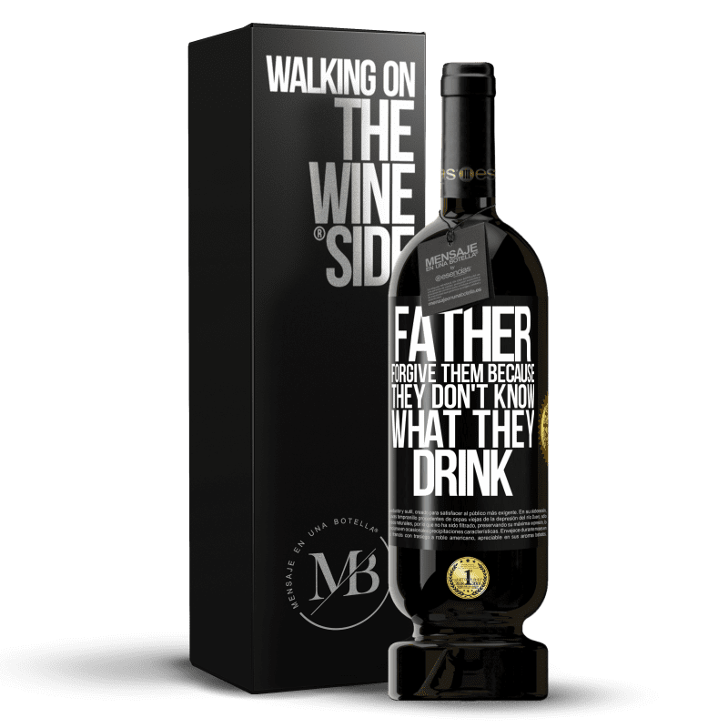 49,95 € Free Shipping | Red Wine Premium Edition MBS® Reserve Father, forgive them, because they don't know what they drink Black Label. Customizable label Reserve 12 Months Harvest 2014 Tempranillo