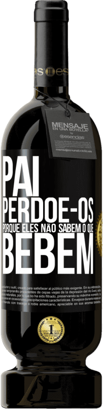 49,95 € | Vinho tinto Edição Premium MBS® Reserva Pai, perdoe-os, porque eles não sabem o que bebem Etiqueta Preta. Etiqueta personalizável Reserva 12 Meses Colheita 2015 Tempranillo