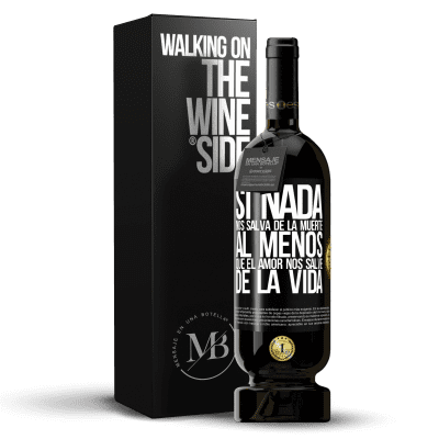 «Si nada nos salva de la muerte, al menos que el amor nos salve de la vida» Edición Premium MBS® Reserva