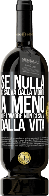 Spedizione Gratuita | Vino rosso Edizione Premium MBS® Riserva Se nulla ci salva dalla morte, a meno che l'amore non ci salvi dalla vita Etichetta Nera. Etichetta personalizzabile Riserva 12 Mesi Raccogliere 2014 Tempranillo