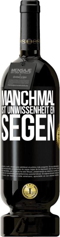 49,95 € | Rotwein Premium Ausgabe MBS® Reserve Manchmal ist Unwissenheit ein Segen Schwarzes Etikett. Anpassbares Etikett Reserve 12 Monate Ernte 2015 Tempranillo