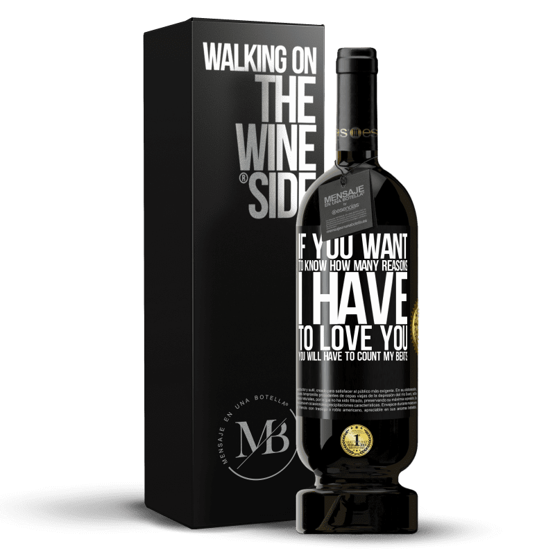 49,95 € Free Shipping | Red Wine Premium Edition MBS® Reserve If you want to know how many reasons I have to love you, you will have to count my beats Black Label. Customizable label Reserve 12 Months Harvest 2014 Tempranillo