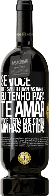 49,95 € Envio grátis | Vinho tinto Edição Premium MBS® Reserva Se você quer saber quantas razões eu tenho para te amar, você terá que contar minhas batidas Etiqueta Preta. Etiqueta personalizável Reserva 12 Meses Colheita 2016 Tempranillo