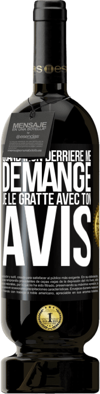 49,95 € | Vin rouge Édition Premium MBS® Réserve Quand mon derrière me démange je le gratte avec ton avis Étiquette Noire. Étiquette personnalisable Réserve 12 Mois Récolte 2016 Tempranillo