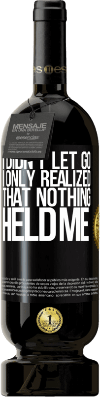 49,95 € Free Shipping | Red Wine Premium Edition MBS® Reserve I didn't let go, I only realized that nothing held me Black Label. Customizable label Reserve 12 Months Harvest 2016 Tempranillo