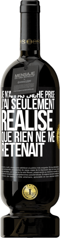 49,95 € | Vin rouge Édition Premium MBS® Réserve Je n'ai pas lâché prise, j'ai seulement réalisé que rien ne me retenait Étiquette Noire. Étiquette personnalisable Réserve 12 Mois Récolte 2015 Tempranillo