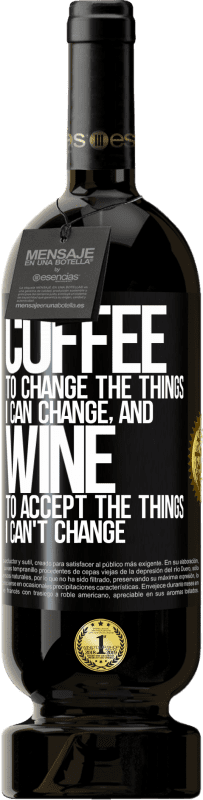 49,95 € | Red Wine Premium Edition MBS® Reserve COFFEE to change the things I can change, and WINE to accept the things I can't change Black Label. Customizable label Reserve 12 Months Harvest 2014 Tempranillo