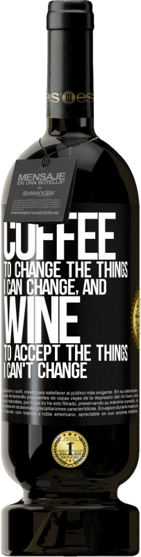 49,95 € | Red Wine Premium Edition MBS® Reserve COFFEE to change the things I can change, and WINE to accept the things I can't change Black Label. Customizable label Reserve 12 Months Harvest 2015 Tempranillo