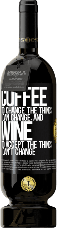 49,95 € Free Shipping | Red Wine Premium Edition MBS® Reserve COFFEE to change the things I can change, and WINE to accept the things I can't change Black Label. Customizable label Reserve 12 Months Harvest 2016 Tempranillo