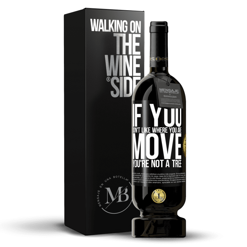 49,95 € Free Shipping | Red Wine Premium Edition MBS® Reserve If you don't like where you are, move, you're not a tree Black Label. Customizable label Reserve 12 Months Harvest 2014 Tempranillo