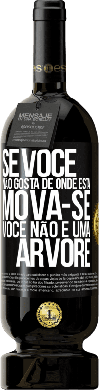 «Se você não gosta de onde está, mova-se, você não é uma árvore» Edição Premium MBS® Reserva