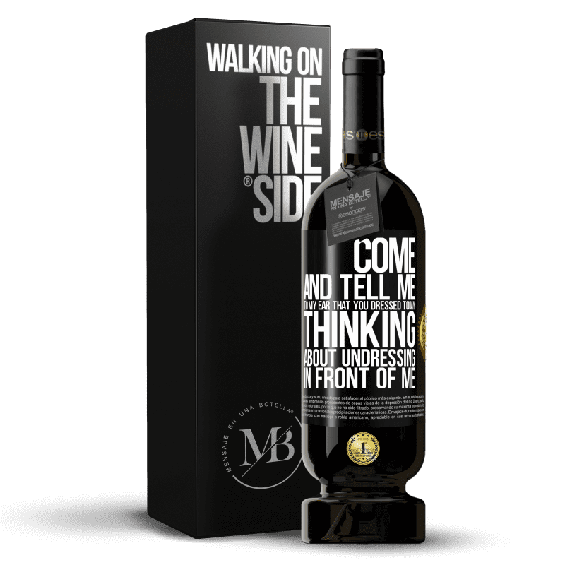 49,95 € Free Shipping | Red Wine Premium Edition MBS® Reserve Come and tell me in your ear that you dressed today thinking about undressing in front of me Black Label. Customizable label Reserve 12 Months Harvest 2014 Tempranillo