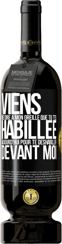 «Viens me dire à mon oreille que tu t'es habillée aujourd'hui pour te déshabiller devant moi» Édition Premium MBS® Réserve